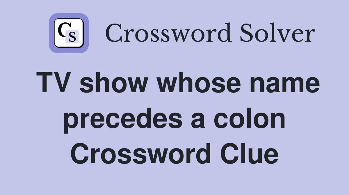 TV show whose name precedes a colon Crossword Clue