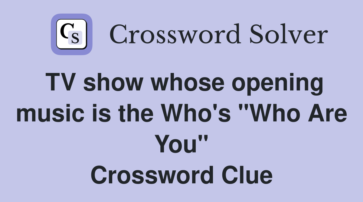 TV show whose opening music is the Who's "Who Are You" Crossword Clue