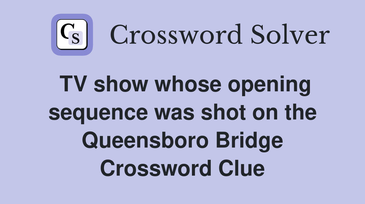 TV show whose opening sequence was shot on the Queensboro Bridge Crossword Clue