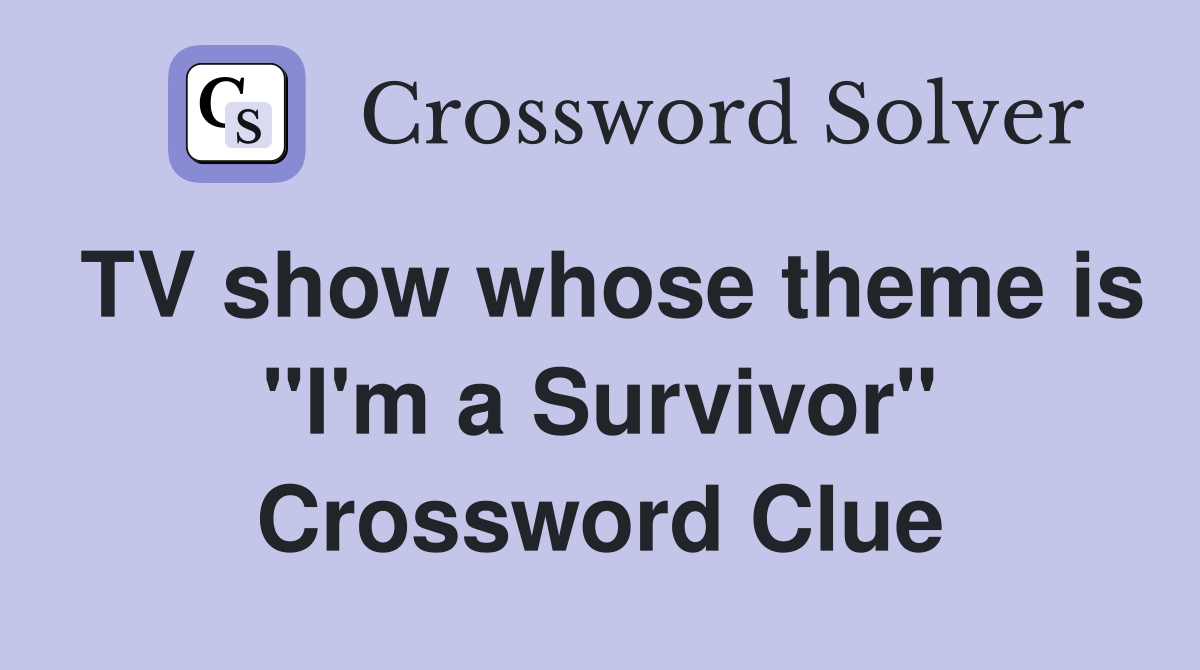 TV show whose theme is "I'm a Survivor" Crossword Clue