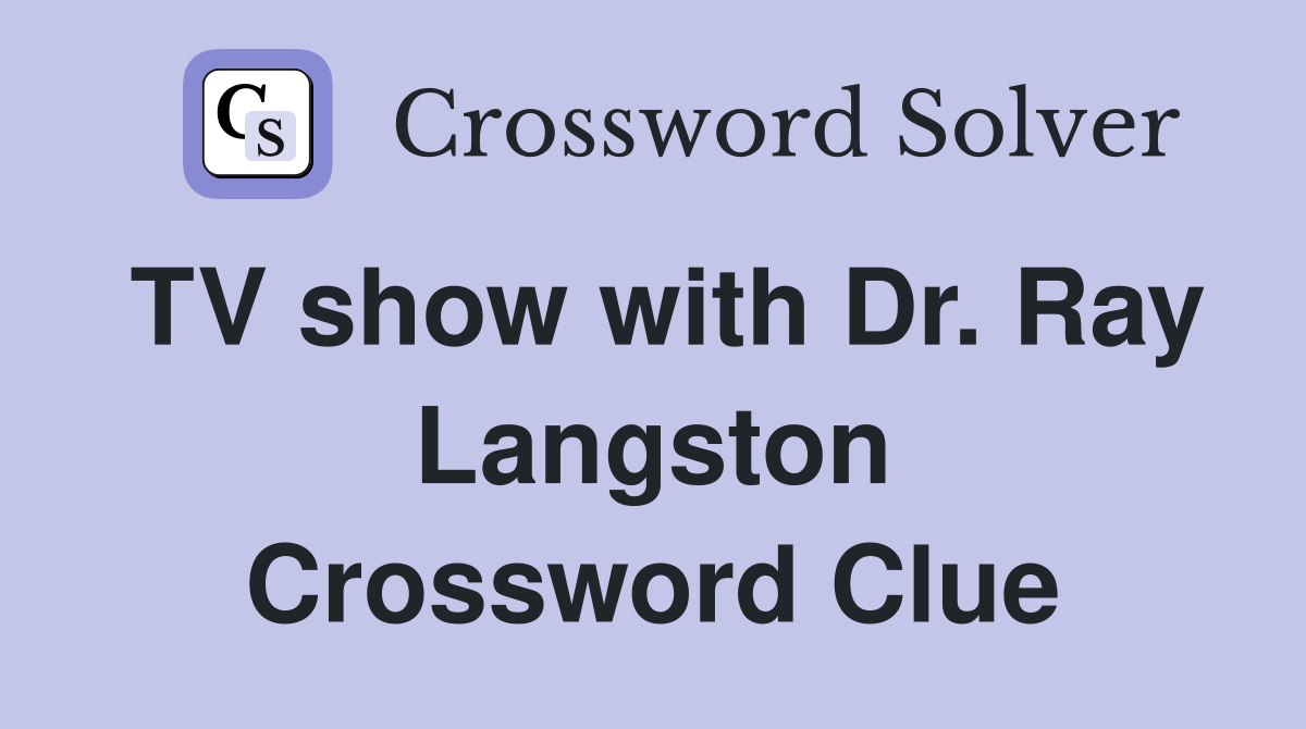 TV show with Dr. Ray Langston Crossword Clue
