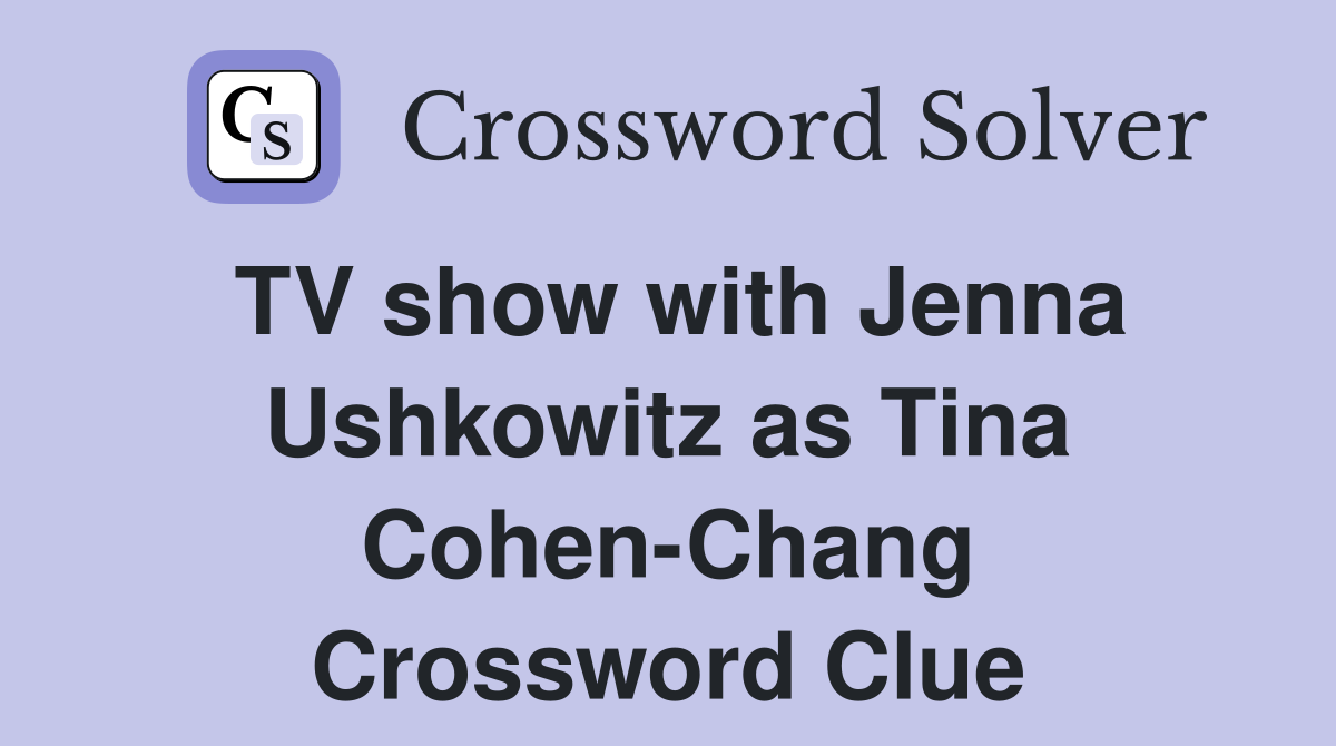 TV show with Jenna Ushkowitz as Tina Cohen-Chang Crossword Clue