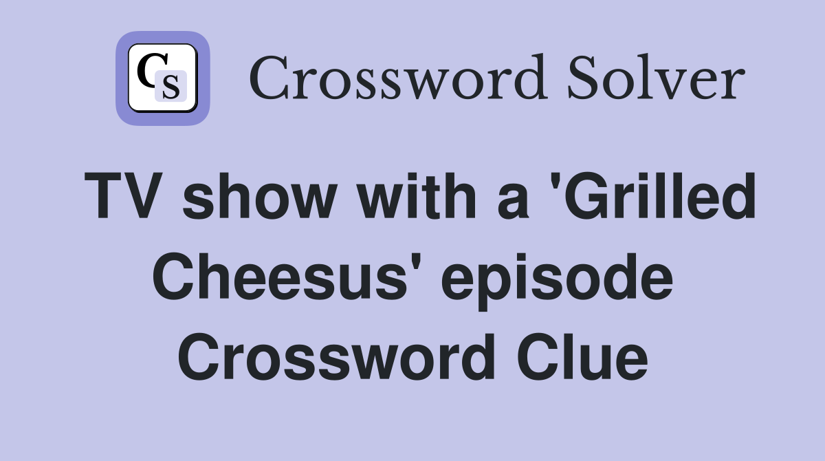 TV show with a 'Grilled Cheesus' episode Crossword Clue