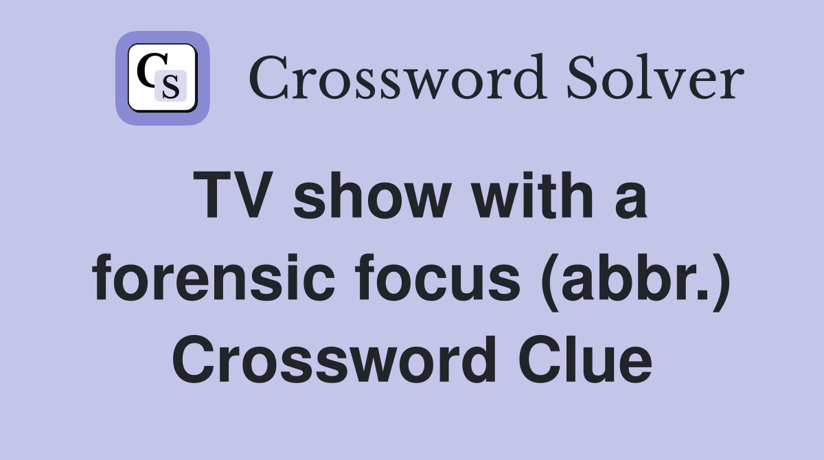 TV show with a forensic focus (abbr.) Crossword Clue