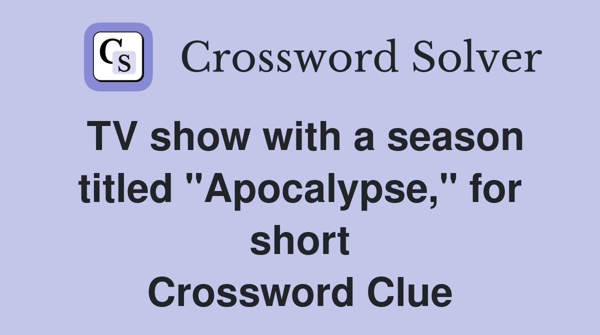 TV show with a season titled "Apocalypse," for short Crossword Clue
