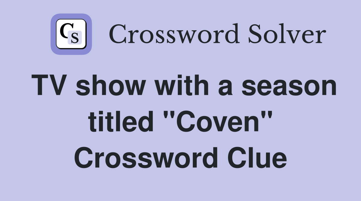 TV show with a season titled "Coven" Crossword Clue
