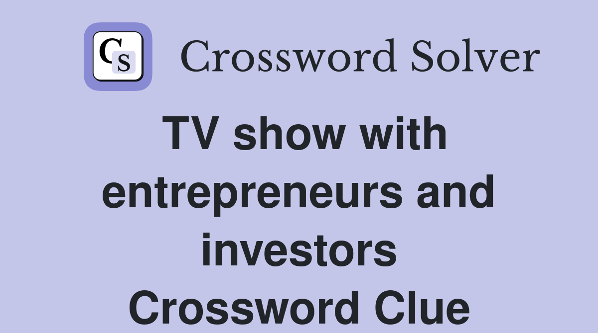 TV show with entrepreneurs and investors Crossword Clue