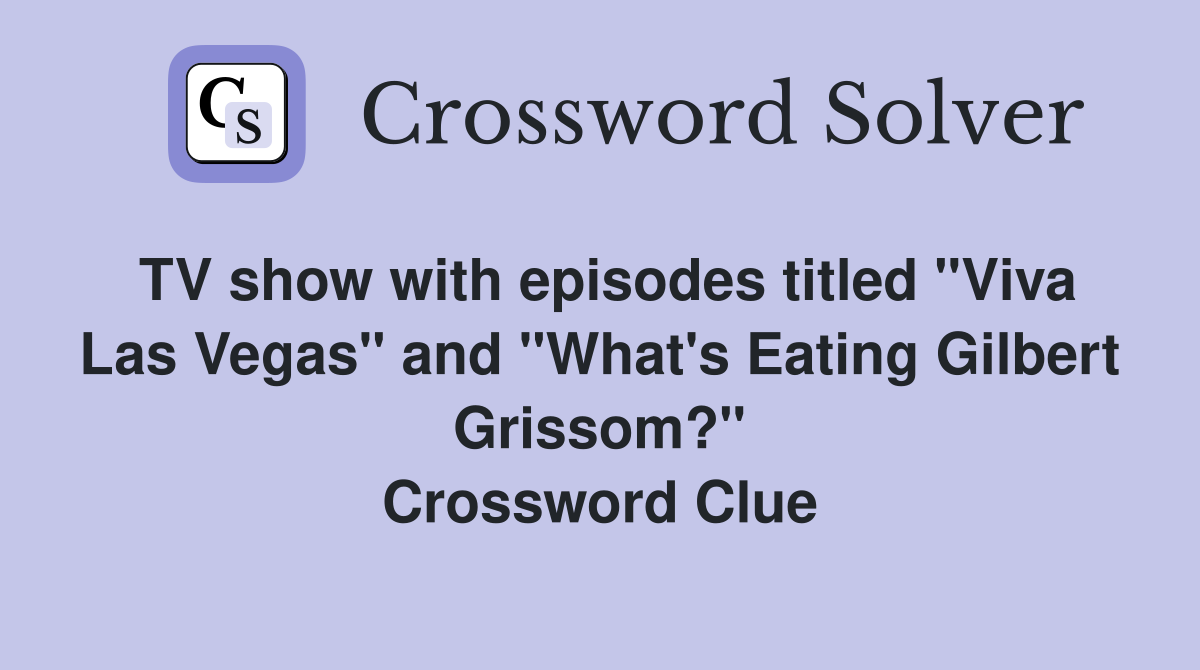 TV show with episodes titled "Viva Las Vegas" and "What's Eating Gilbert Grissom?" Crossword Clue