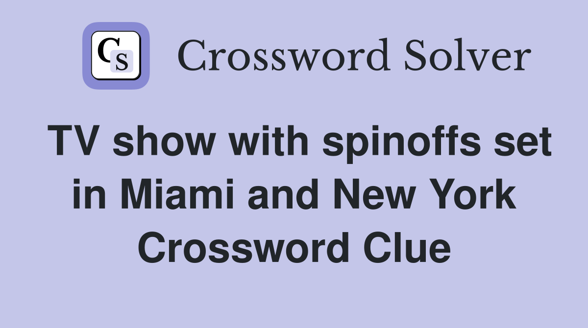 TV show with spinoffs set in Miami and New York Crossword Clue