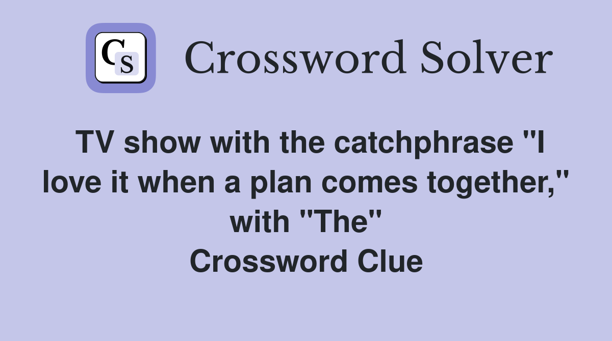 TV show with the catchphrase "I love it when a plan comes together," with "The" Crossword Clue