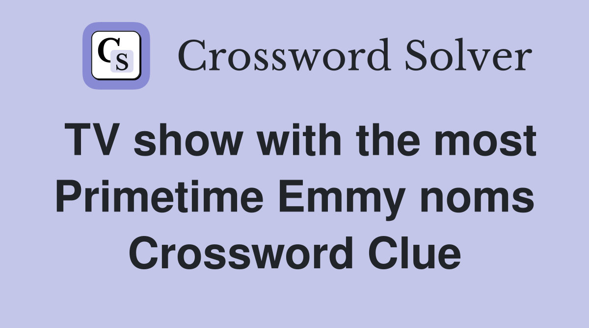 TV show with the most Primetime Emmy noms Crossword Clue