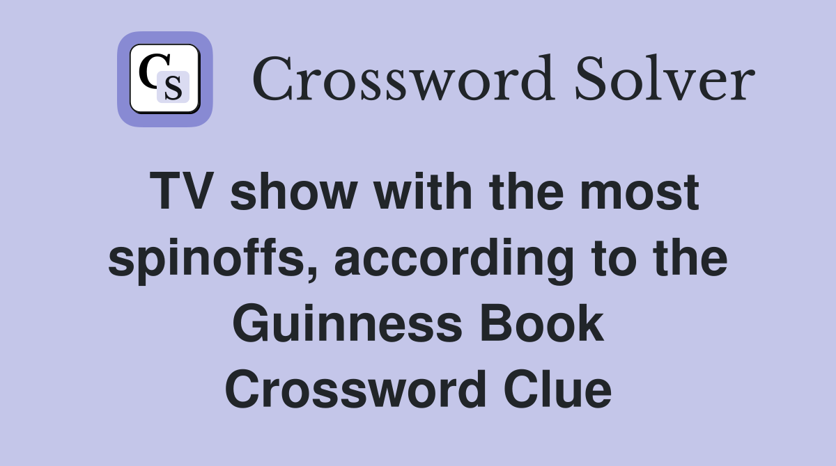 TV show with the most spinoffs, according to the Guinness Book Crossword Clue