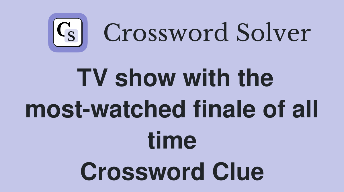 TV show with the most-watched finale of all time Crossword Clue