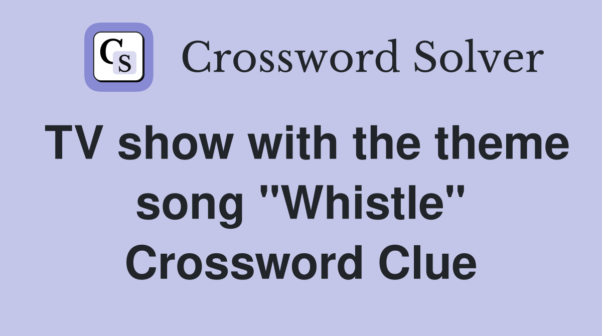TV show with the theme song "Whistle" Crossword Clue