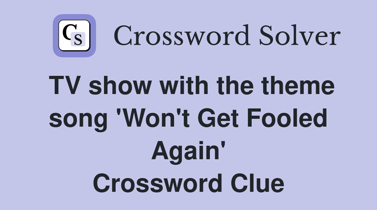 TV show with the theme song 'Won't Get Fooled Again' Crossword Clue