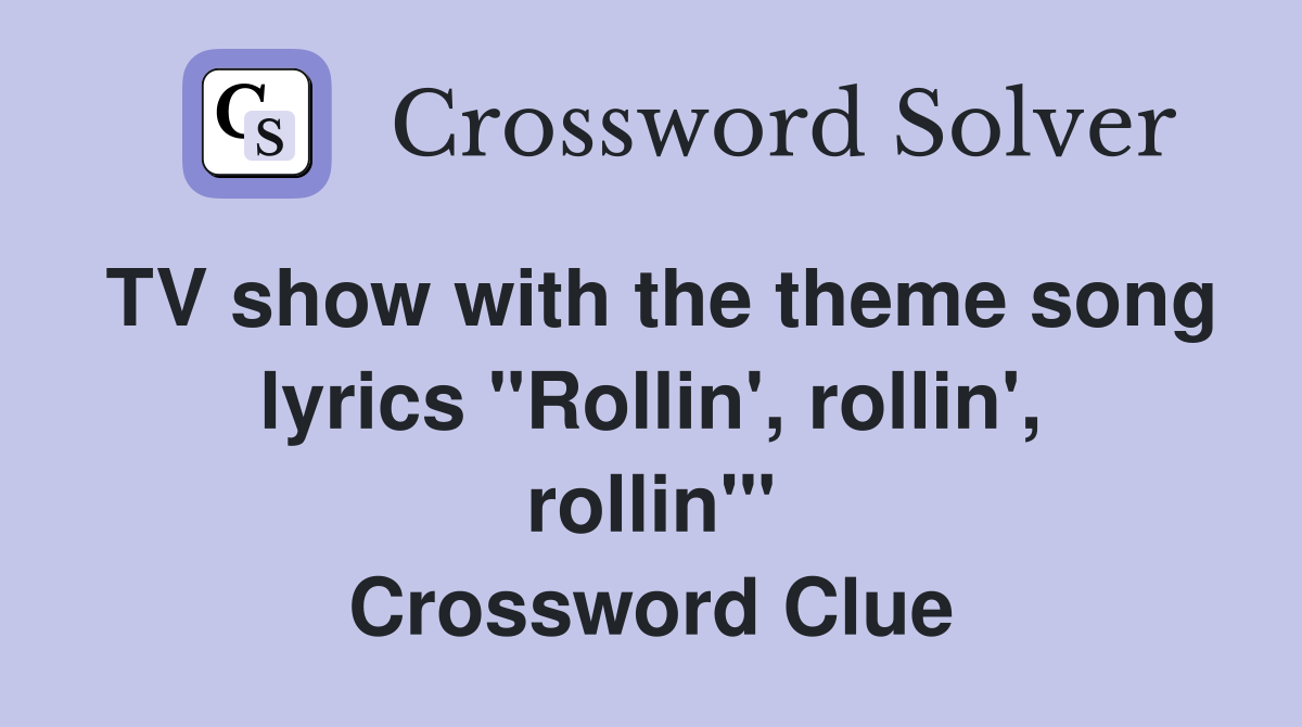TV show with the theme song lyrics "Rollin', rollin', rollin'" Crossword Clue