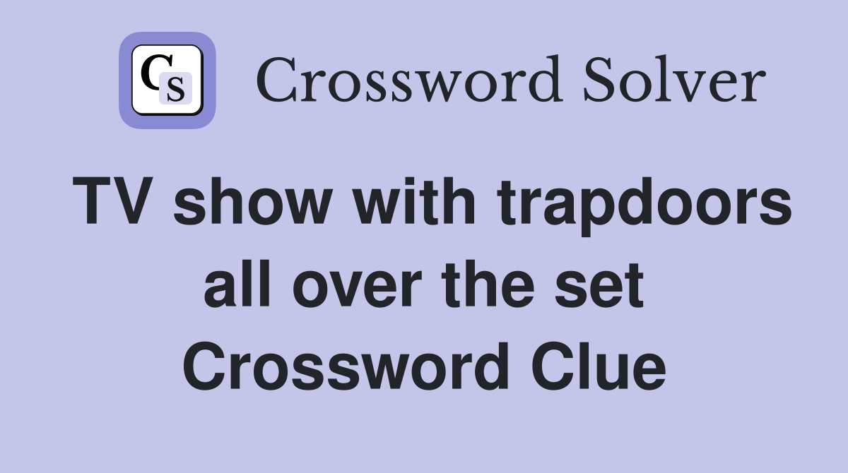 TV show with trapdoors all over the set Crossword Clue