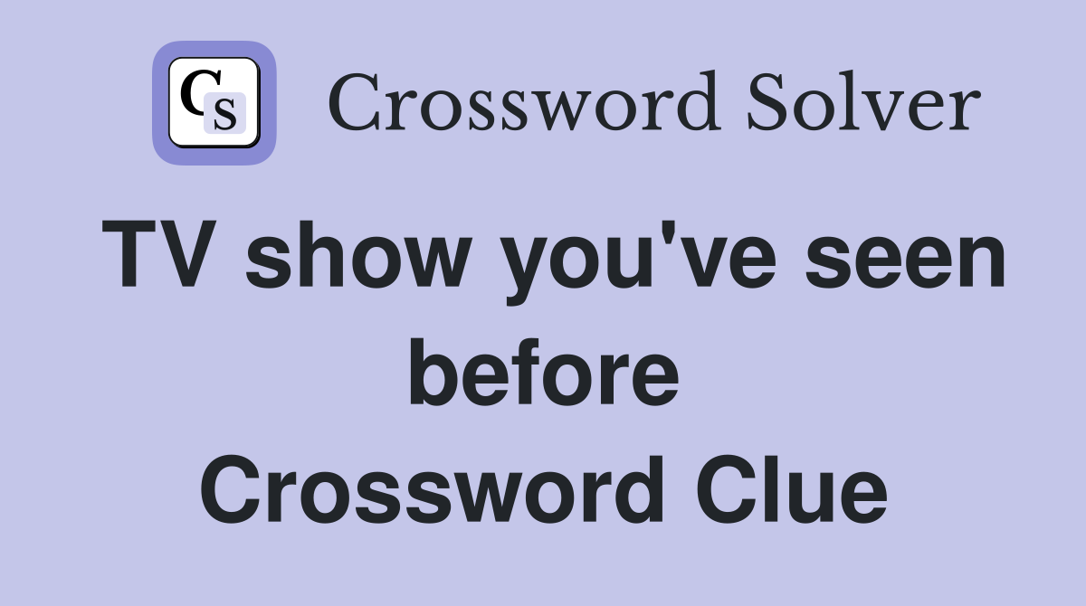 TV show you've seen before Crossword Clue