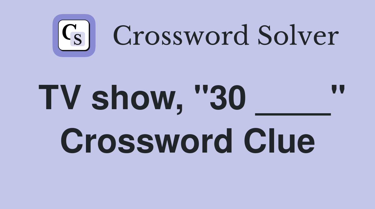 TV show, "30 ____" Crossword Clue