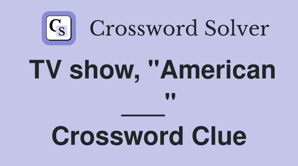 TV show, "American ___" Crossword Clue