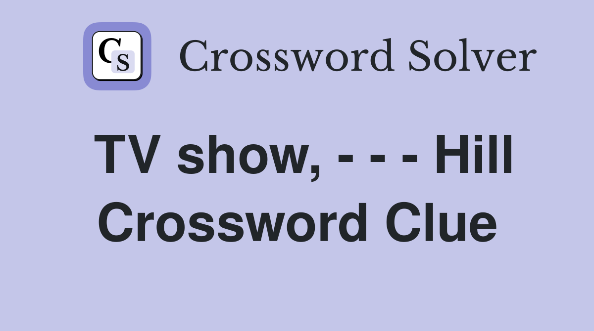 TV show, - - - Hill Crossword Clue