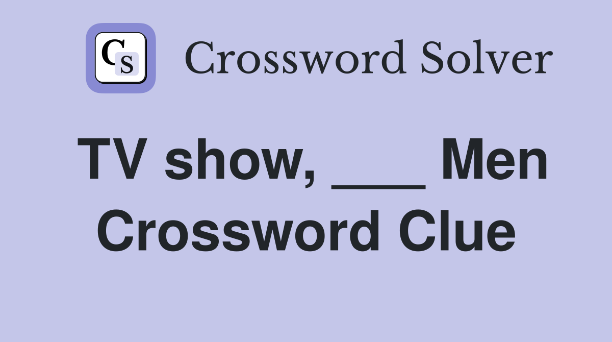 TV show, ___ Men Crossword Clue