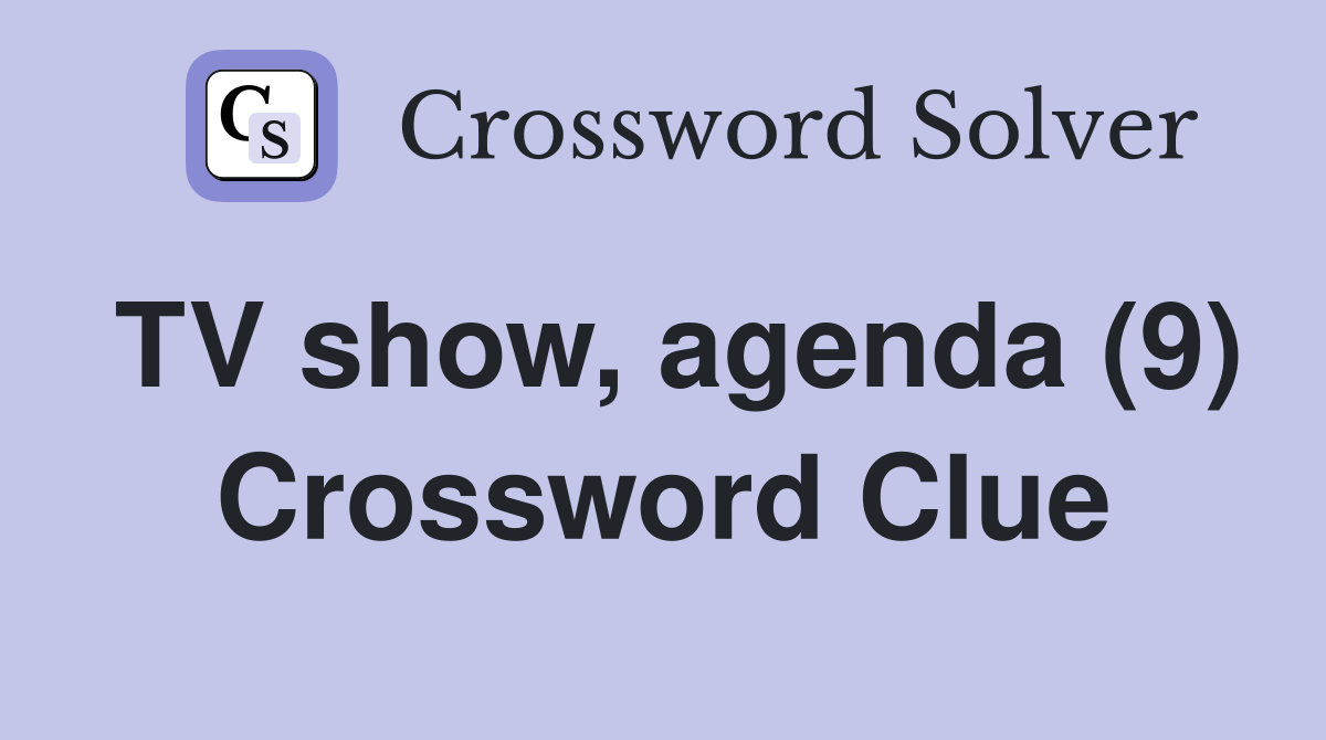 TV show, agenda (9) Crossword Clue