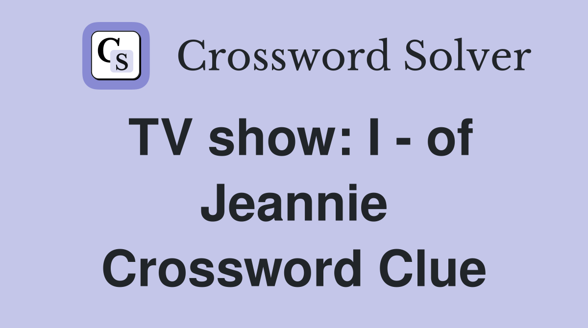 TV show: I - of Jeannie Crossword Clue