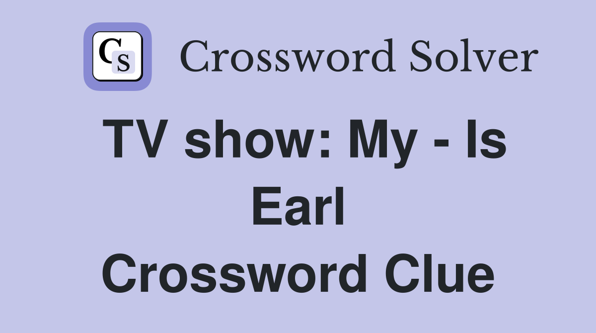 TV show: My - Is Earl Crossword Clue