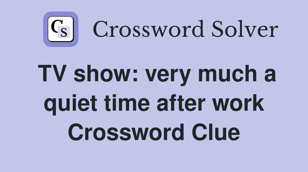 TV show: very much a quiet time after work Crossword Clue