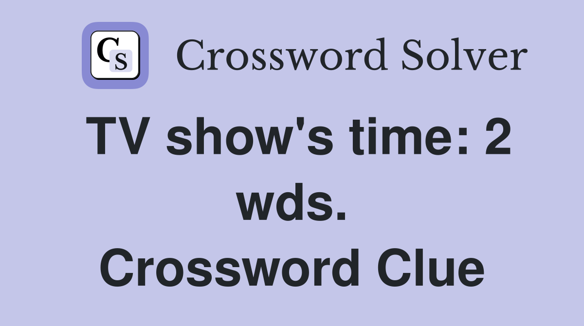 TV show's time: 2 wds. Crossword Clue