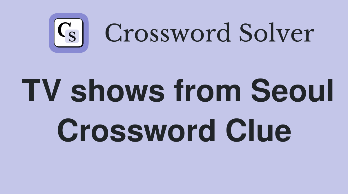 TV shows from Seoul Crossword Clue