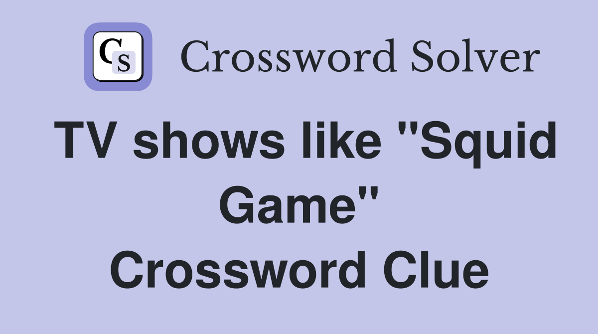 TV shows like "Squid Game" Crossword Clue
