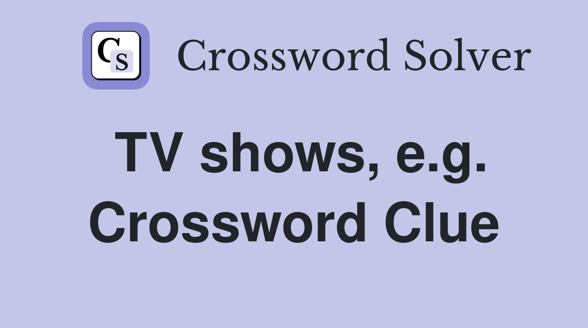 TV shows, e.g. Crossword Clue