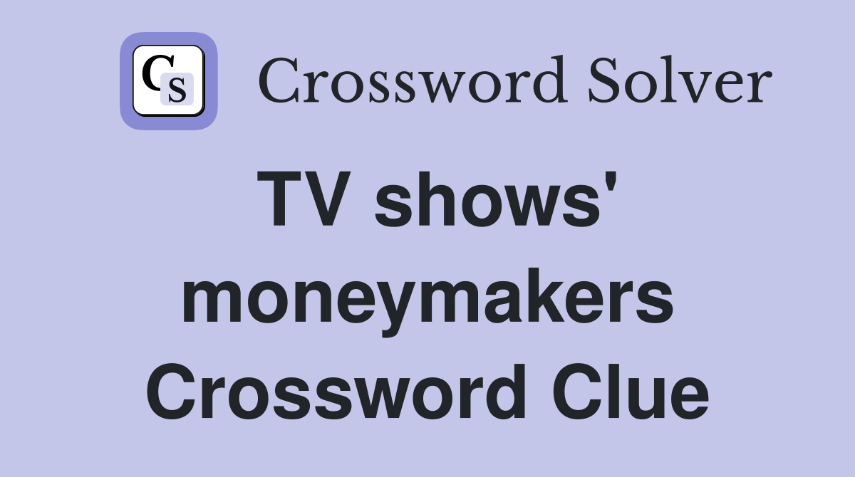 TV shows' moneymakers Crossword Clue