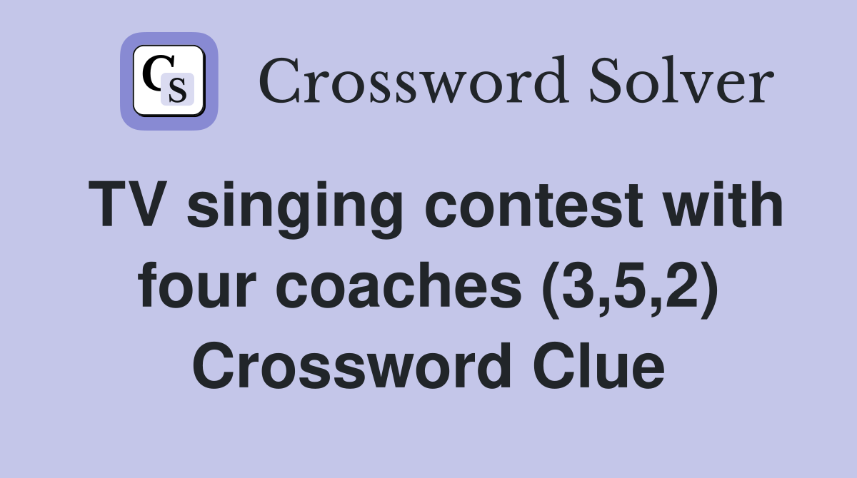TV singing contest with four coaches (3,5,2) Crossword Clue