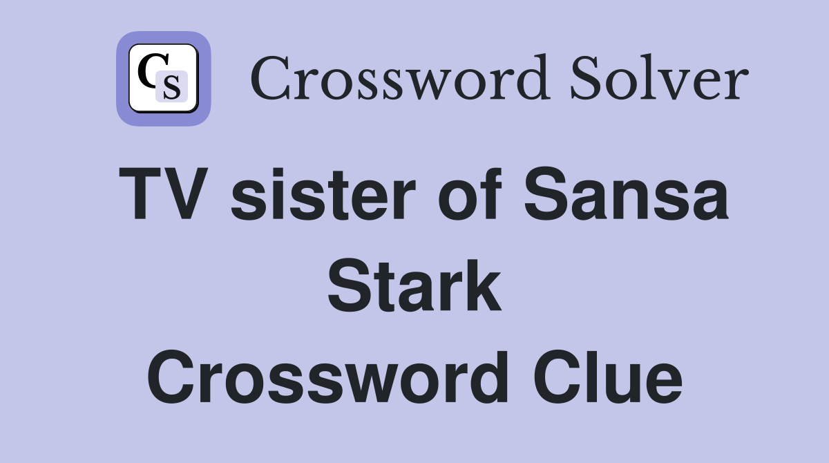 TV sister of Sansa Stark Crossword Clue