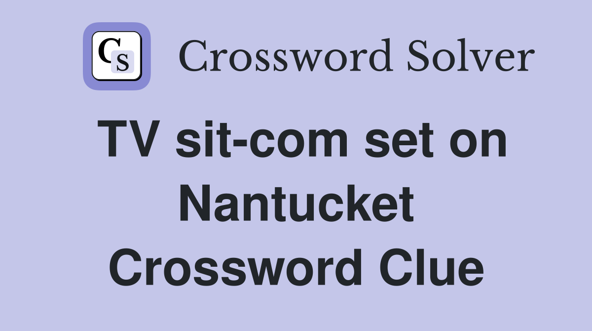 TV sit-com set on Nantucket Crossword Clue