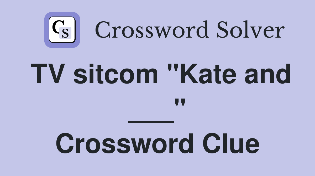 TV sitcom "Kate and ___" Crossword Clue