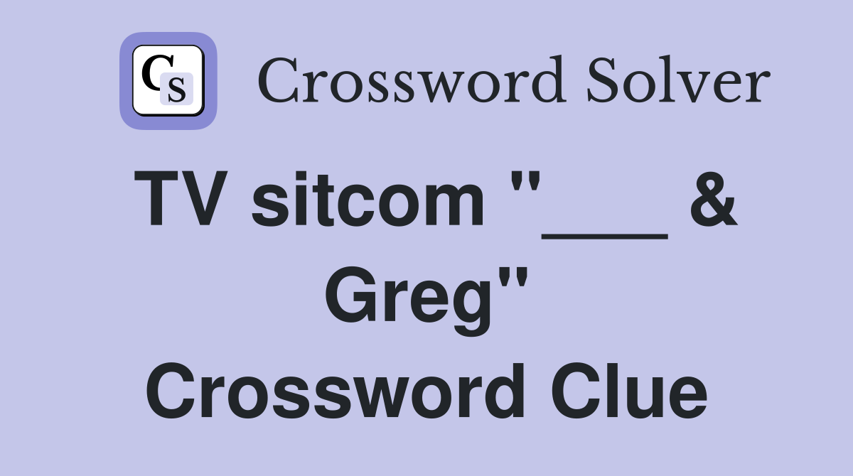 TV sitcom "___ & Greg" Crossword Clue