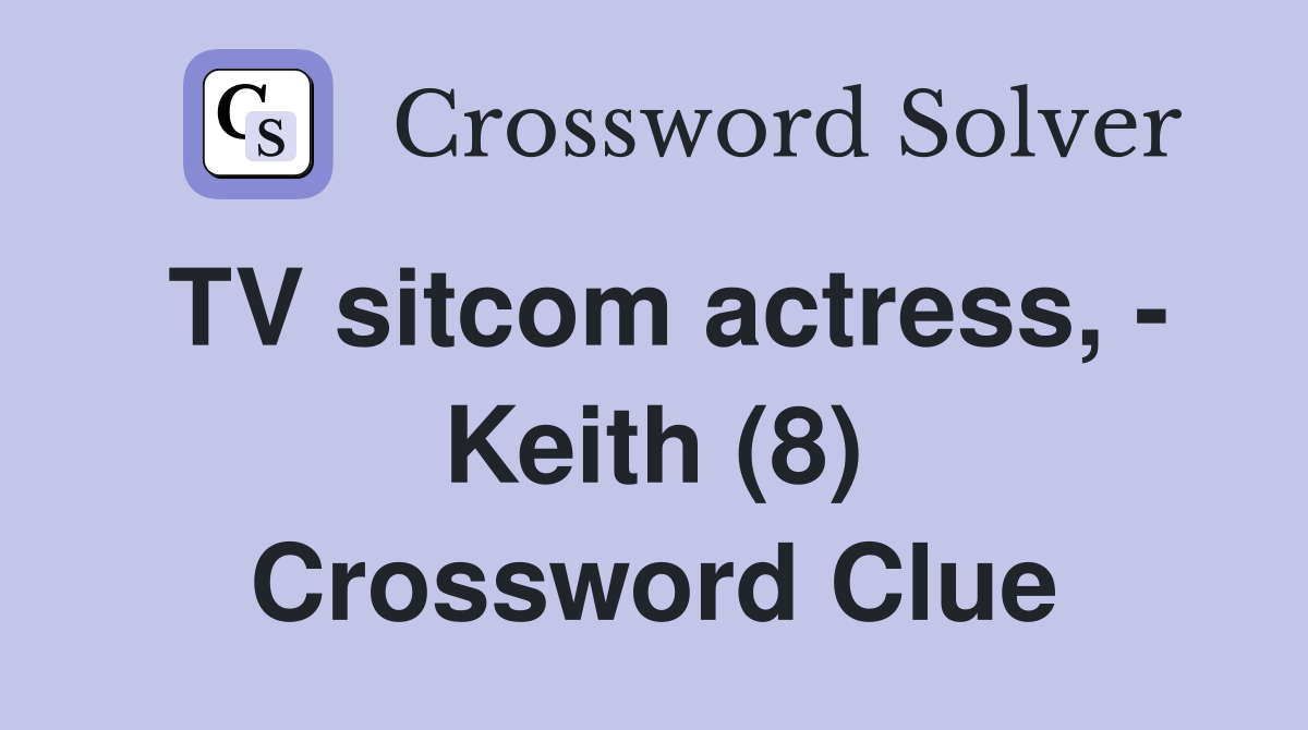 TV sitcom actress, - Keith (8) Crossword Clue