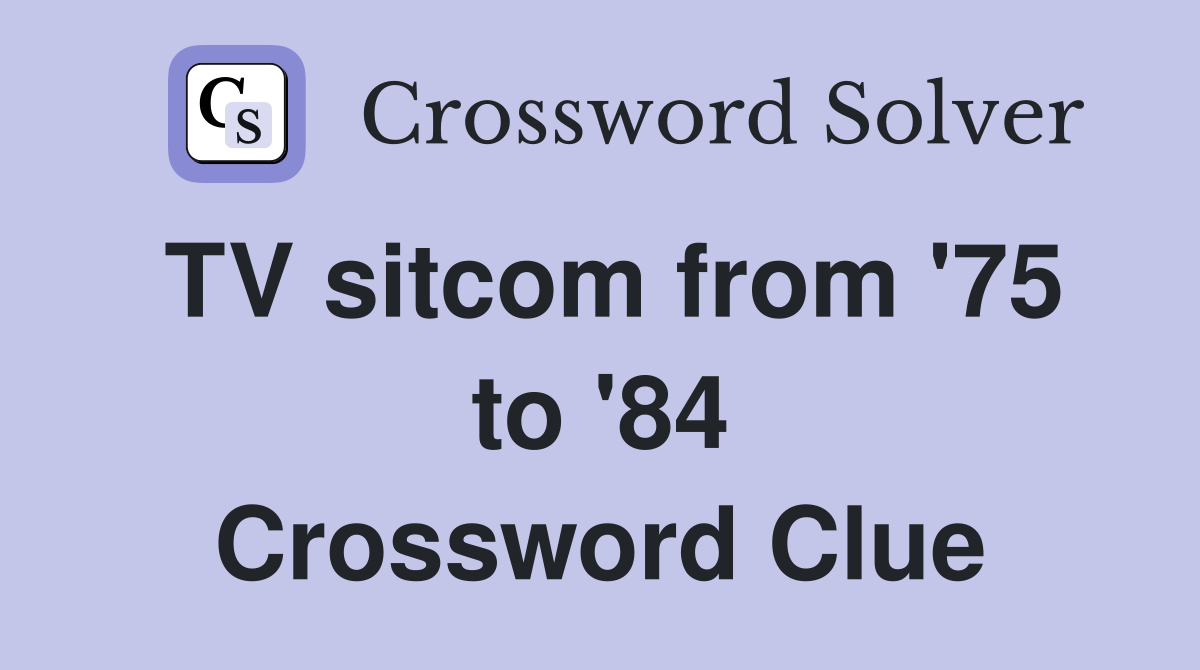 TV sitcom from '75 to '84 Crossword Clue