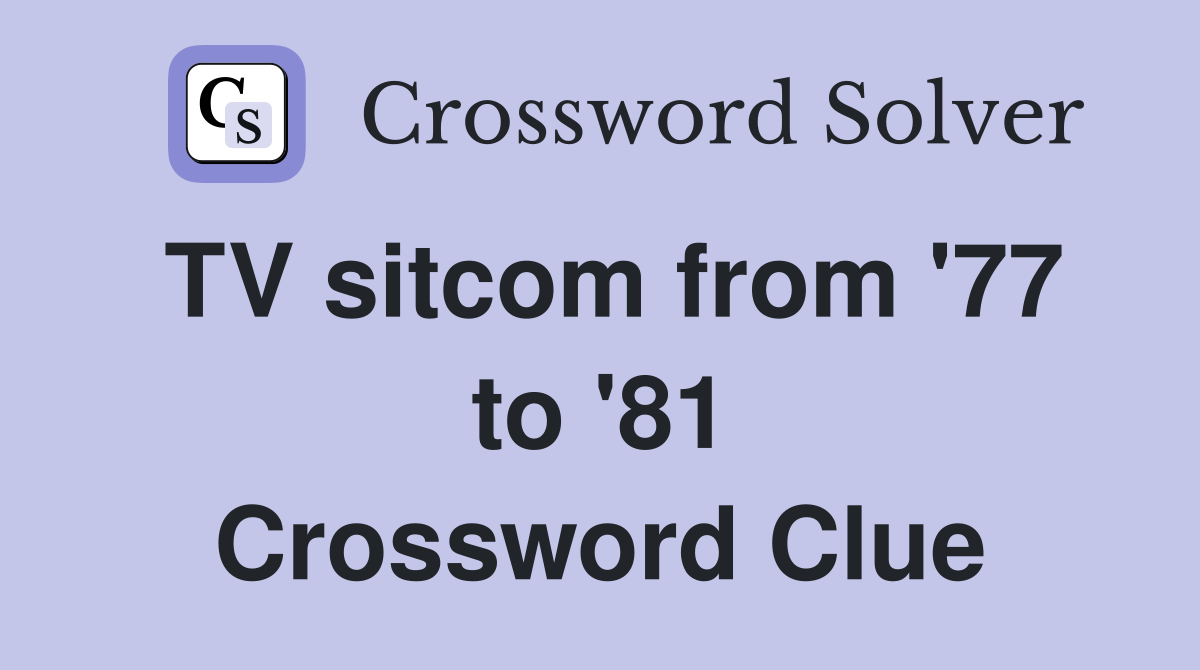 TV sitcom from '77 to '81 Crossword Clue
