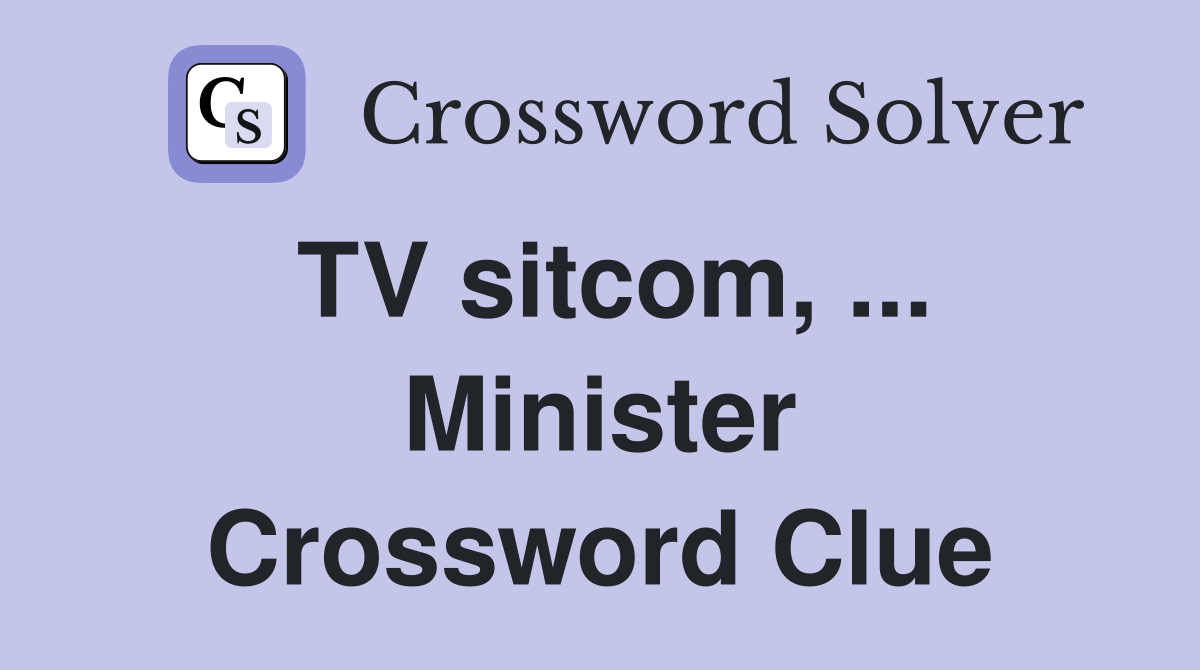 TV sitcom, ... Minister Crossword Clue