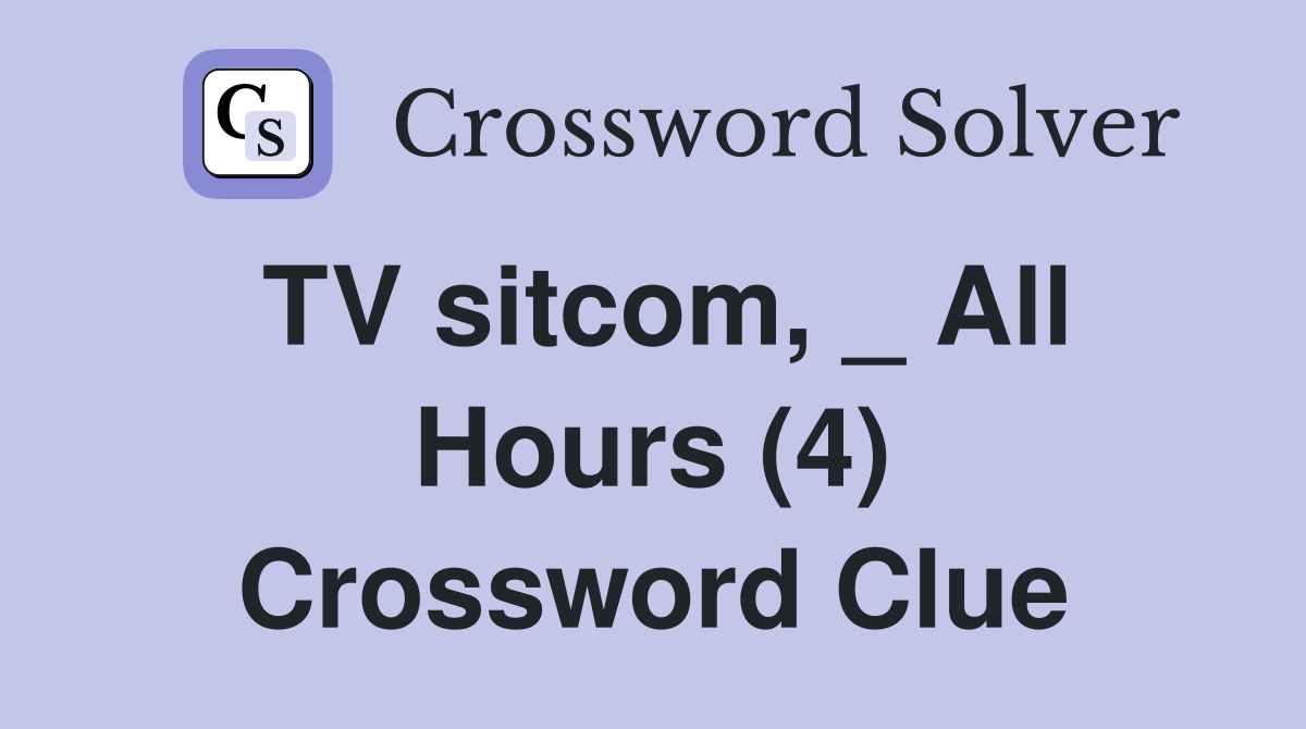 TV sitcom, _ All Hours (4) Crossword Clue
