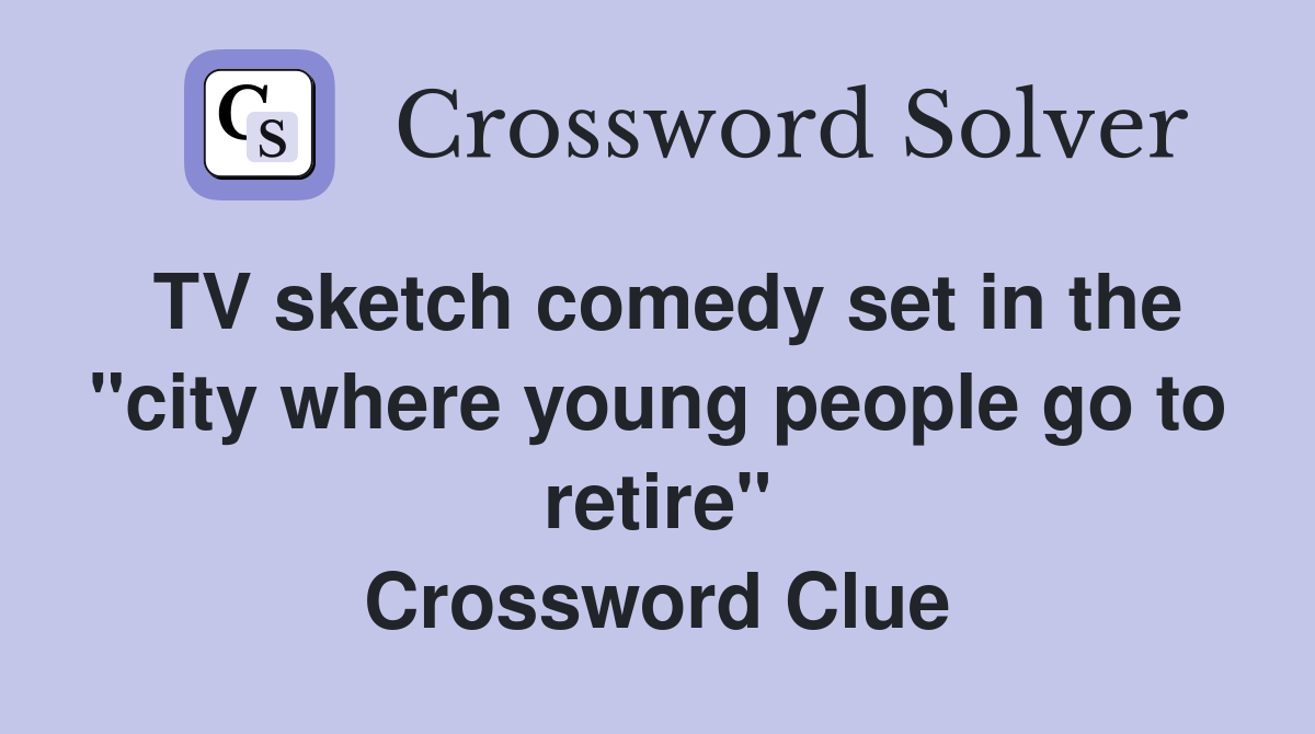 TV sketch comedy set in the "city where young people go to retire" Crossword Clue