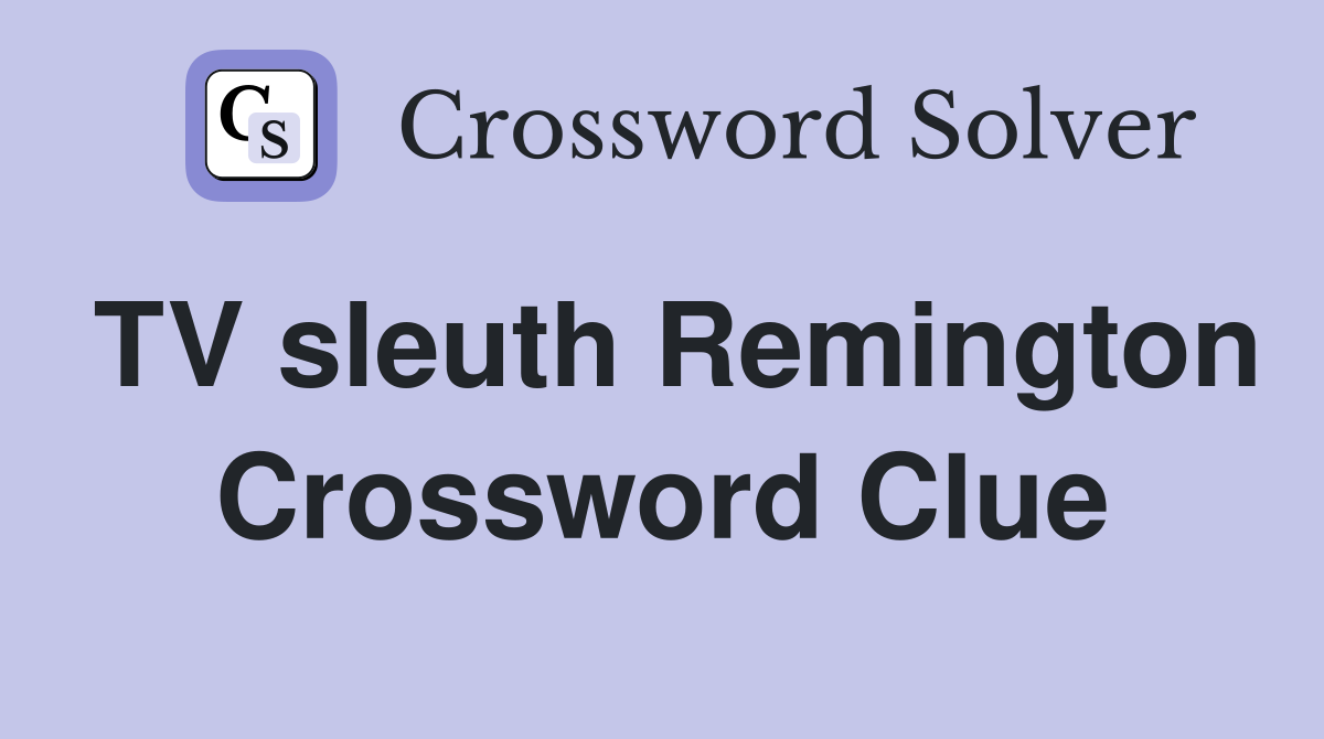 TV sleuth Remington Crossword Clue