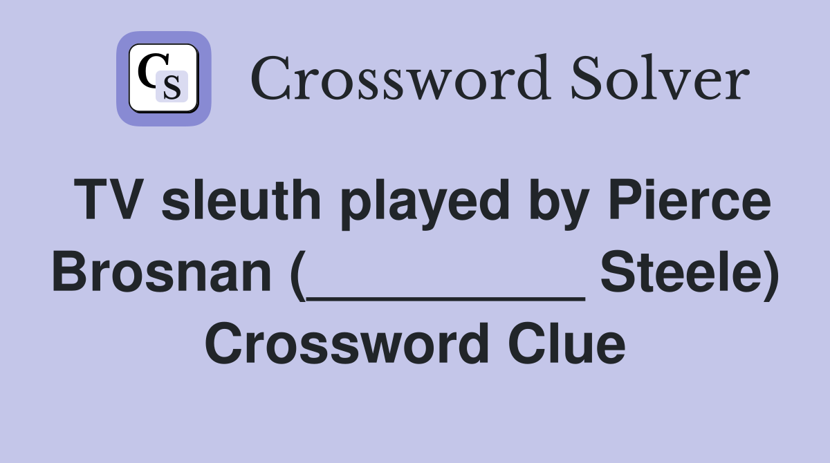 TV sleuth played by Pierce Brosnan (_________ Steele) Crossword Clue