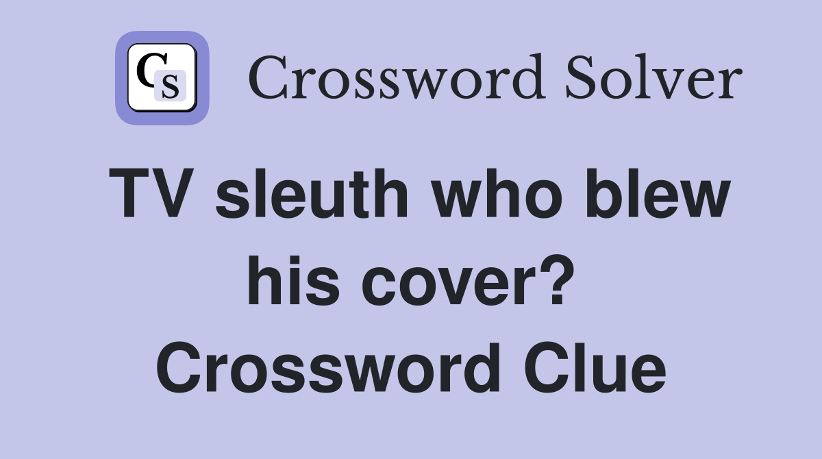 TV sleuth who blew his cover? Crossword Clue