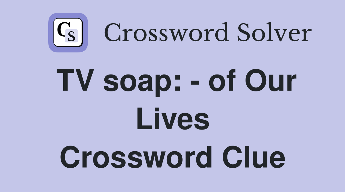 TV soap: - of Our Lives Crossword Clue